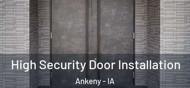  High Security Door Installation Ankeny - IA
