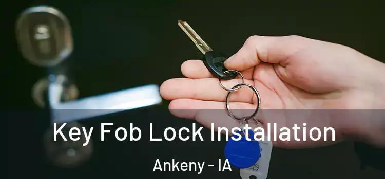 Key Fob Lock Installation Ankeny - IA