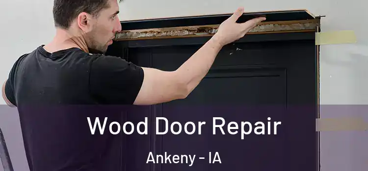 Wood Door Repair Ankeny - IA